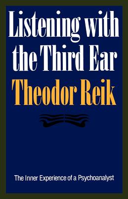 Listening with the Third Ear: The Inner Experience of a Psychoanalyst - Reik, Theodor