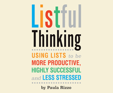 Listful Thinking: Using Lists to Be More Productive, Successful and Less Stressed