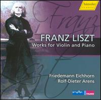 Liszt: Works for Violin & Piano - Friedemann Eichhorn (violin); Rolf-Dieter Arens (piano)