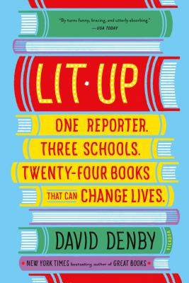 Lit Up: One Reporter. Three Schools. Twenty-Four Books That Can Change Lives. - Denby, David