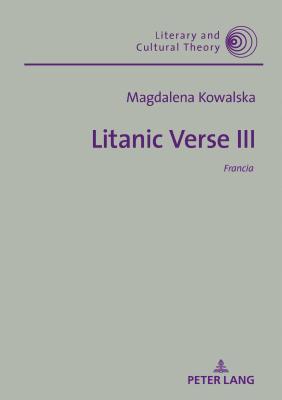 Litanic Verse III: Francia - Kalaga, Wojciech, and Kowalska, Magdalena (Editor)