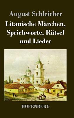 Litauische Mrchen, Sprichworte, Rtsel und Lieder - August Schleicher