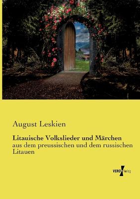 Litauische Volkslieder und Mrchen: aus dem preussischen und dem russischen Litauen - Leskien, August