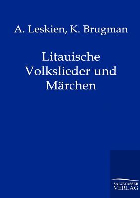 Litauische Volkslieder und Mrchen - Leskien, A, and Brugman, K