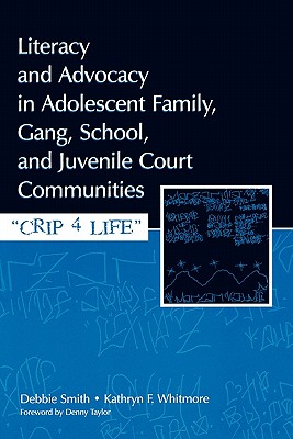 Literacy and Advocacy in Adolescent Family, Gang, School, and Juvenile Court Communities: Crip 4 Life - Smith, Debra, and Whitmore, Kathryn F