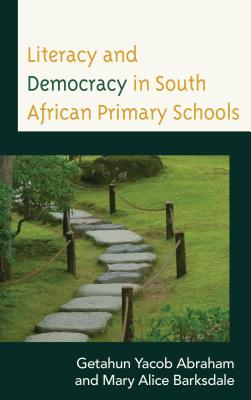 Literacy and Democracy in South African Primary Schools - Abraham, Getahun Yacob, and Barksdale, Mary Alice