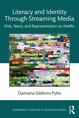 Literacy and Identity Through Streaming Media: Kids, Teens, and Representation on Netflix - Pyles, Damiana Gibbons