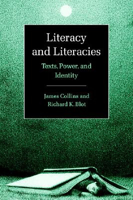 Literacy and Literacies: Texts, Power, and Identity - Collins, James, and Blot, Richard