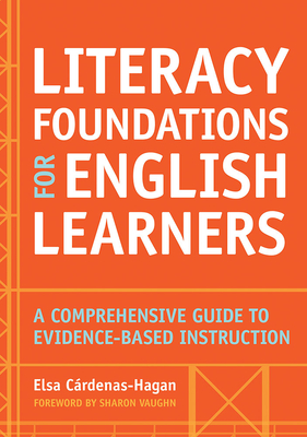 Literacy Foundations for English Learners: A Comprehensive Guide to Evidence-Based Instruction - Crdenas-Hagan, Elsa (Editor), and Vaughn, Sharon (Foreword by)