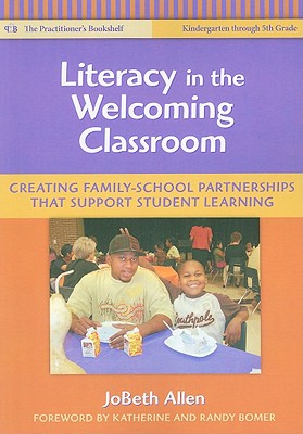 Literacy in the Welcoming Classroom: Creating Family-School Partnerships That Support Student Learning - Allen, Jobeth, and Genishi, Celia (Editor), and Alvermann, Donna E (Editor)