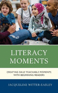 Literacy Moments: Creating Daily Teachable Moments with Beginning Readers