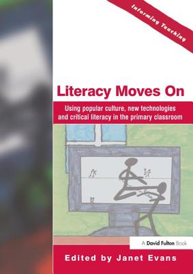 Literacy Moves on: Using Popular Culture, New Technologies and Critical Literacy in the Primary Classroom - Evans, Janet (Editor)