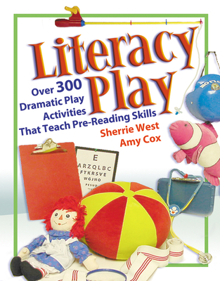 Literacy Play: Over 400 Dramatic Play Activities That Teach Pre-Reading Skills - Cox, Amy, and West, Sherrie