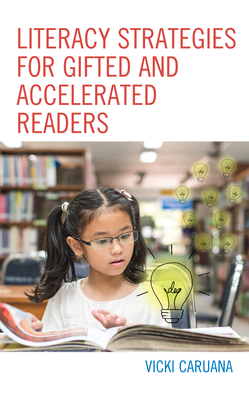 Literacy Strategies for Gifted and Accelerated Readers: A Guide for Elementary and Secondary School Educators - Caruana, Vicki