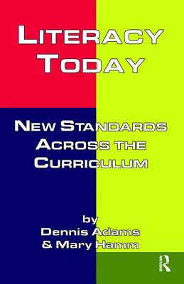 Literacy Today: New Standards Across the Curriculum - Adams, Dennis, and Hamm, Mary