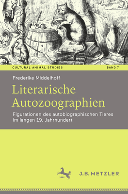 Literarische Autozoographien: Figurationen Des Autobiographischen Tieres Im Langen 19. Jahrhundert - Middelhoff, Frederike