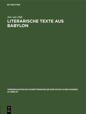 Literarische Texte Aus Babylon: Unter Einschlu? Von Kopien Adam Falkensteins Zur Verffentlichung Vorbereitet Von Werner R. Mayer - Dijk, Jan Van, and Falkenstein, Adam (Contributions by), and Mayer, Werner R (Contributions by)