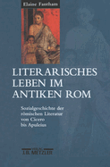 Literarisches Leben Im Antiken ROM: Sozialgeschichte Der Romischen Literatur Von Cicero Bis Apuleius