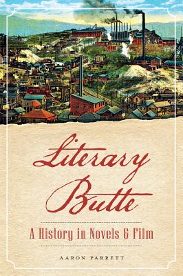 Literary Butte: A History in Novels & Film - Parrett, Aaron