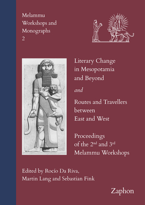 Literary Change in Mesopotamia and Beyond and Routes and Travellers Between East and West: Proceedings of the 2nd and 3rd Melammu Workshop - Da Riva, Rocio (Editor), and Fink, Sebastian (Editor), and Lang, Martin (Editor)