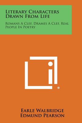 Literary Characters Drawn from Life: Romans a Clef, Drames a Clef, Real People in Poetry - Walbridge, Earle, and Pearson, Edmund (Foreword by), and Brown, John Mason (Foreword by)