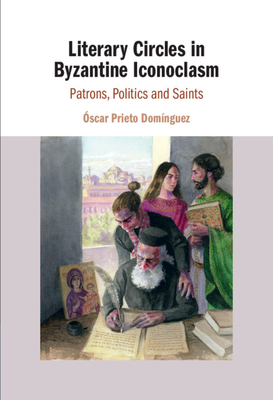 Literary Circles in Byzantine Iconoclasm - Prieto Domnguez, scar