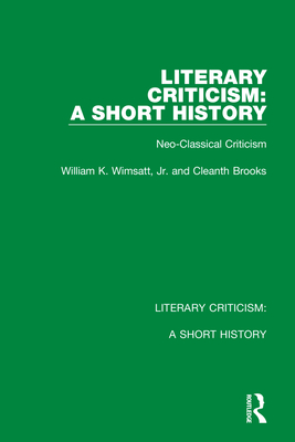 Literary Criticism: A Short History: Neo-Classical Criticism - Wimsatt, Jr., William K., and Brooks, Cleanth