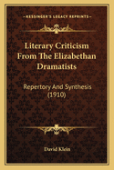 Literary Criticism From The Elizabethan Dramatists: Repertory And Synthesis (1910)