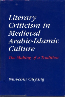 Literary Criticism in Medieval Arabic Islamic Culture: The Making of a Tradition - Ouyang, Wen-Chin, Professor