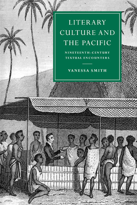 Literary Culture and the Pacific: Nineteenth-Century Textual Encounters - Smith, Vanessa