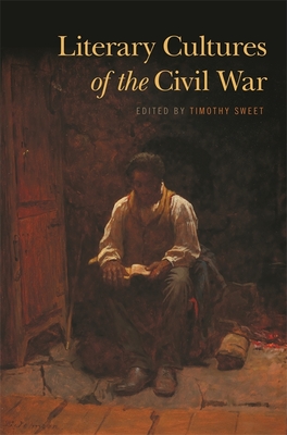 Literary Cultures of the Civil War - Sweet, Timothy (Editor)