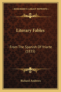 Literary Fables: From The Spanish Of Yriarte (1835)