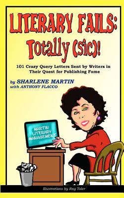 Literary Fails: Totally (sic)!: 101 Crazy Query Letters Sent By Writers in Their Quest for Publishing Fame - Flacco, Anthony, and Martin, Sharlene