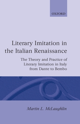 Literary Imitation in the Italian Renaissance: The Theory and Practice of Literary Imitation in Italy from Dante to Bembo - McLaughlin, Martin L