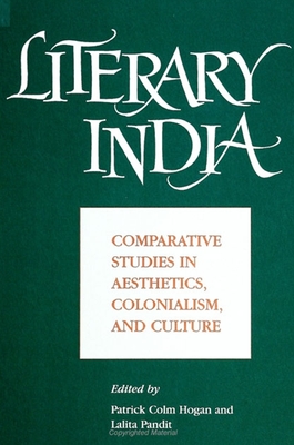 Literary India: Comparative Studies in Aesthetics, Colonialism, and Culture - Hogan, Patrick Colm (Editor), and Pandit, Lalita (Editor)
