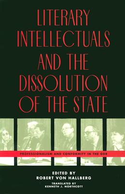 Literary Intellectuals and the Dissolution of the State: Professionalism and Conformity in the Gdr - Von Hallberg, Robert (Editor)