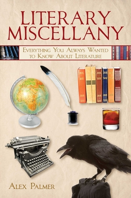 Literary Miscellany: Everything You Always Wanted to Know about Literature - Palmer, Alex