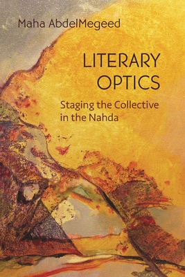 Literary Optics: Staging the Collective in the Nahda - Abdelmegeed, Maha