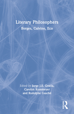 Literary Philosophers: Borges, Calvino, Eco - Gracia, Jorge J E (Editor), and Korsmeyer, Carolyn (Editor), and Gasch, Rodolphe (Editor)