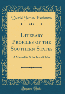 Literary Profiles of the Southern States: A Manual for Schools and Clubs (Classic Reprint)