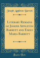Literary Remains of Joseph Appleton Barrett and Emily Maria Barrett (Classic Reprint)