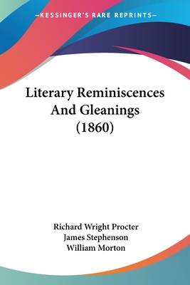 Literary Reminiscences And Gleanings (1860) - Procter, Richard Wright