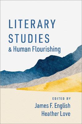 Literary Studies and Human Flourishing - English, James F. (Editor), and Love, Heather (Editor)