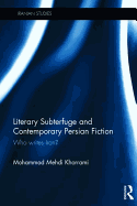 Literary Subterfuge and Contemporary Persian Fiction: Who Writes Iran?