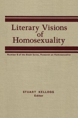 Literary Visions of Homosexuality: No 6 of the Book Series, Research on Homosexualty - Kellogg, Stuart