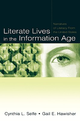 Literate Lives in the Information Age: Narratives of Literacy from the United States - Selfe, Cynthia L, Professor, and Hawisher, Gail E