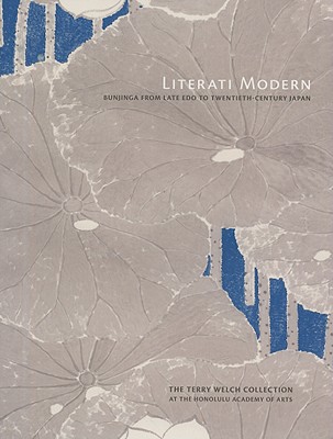 Literati Modern: Bunjinga from Late Edo to Twentieth-Century Japan - Berry, Paul, and Morioka, Michiyo
