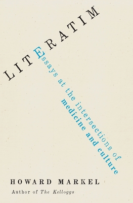 Literatim: Essays at the Intersections of Medicine and Culture - Markel, Howard