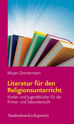 Literatur Fur Den Religionsunterricht: Kinder- Und Jugendbucher Fur Die Primar- Und Sekundarstufe - Zimmermann, Mirjam