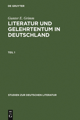 Literatur Und Gelehrtentum in Deutschland: Untersuchungen Zum Wandel Ihres Verhaltnisses Vom Humanismus Bis Zur Fruhaufklarung - Grimm, Gunter E